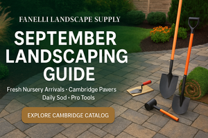September Project Guide: Fresh Nursery Arrivals, Cambridge Pavers, Daily Sod & Pro-Grade Tools